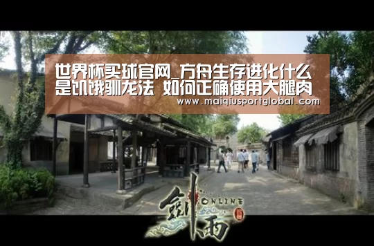 世界杯买球官网_方舟生存进化什么是饥饿驯龙法 如何正确使用大腿肉(图1) 世界杯买球
