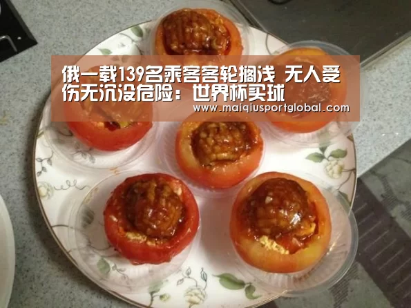 俄一载139名乘客客轮搁浅 无人受伤无沉没危险:世界杯买球(图4) 世界杯买球官网