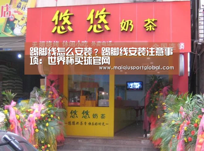 踢脚线怎么安装?踢脚线安装注意事项:世界杯买球官网(图1) 世界杯买球